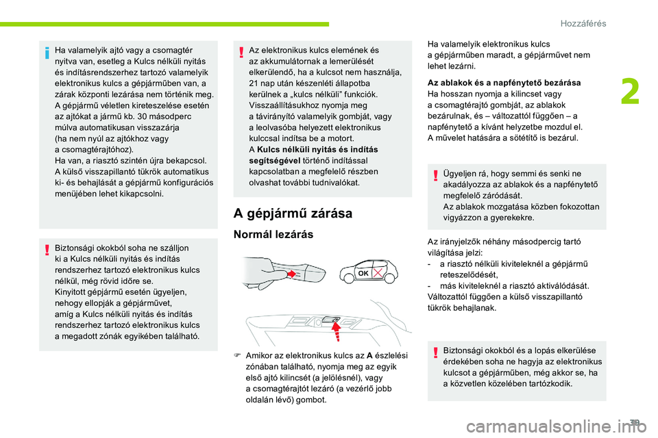 CITROEN C5 AIRCROSS 2020  Kezelési útmutató (in Hungarian) 39
Ha valamelyik ajtó vagy a csomagtér 
n yitva van, esetleg a   Kulcs nélküli nyitás 
és indításrendszerhez tartozó valamelyik 
elektronikus kulcs a
  gépjárműben van, a 
zárak központi