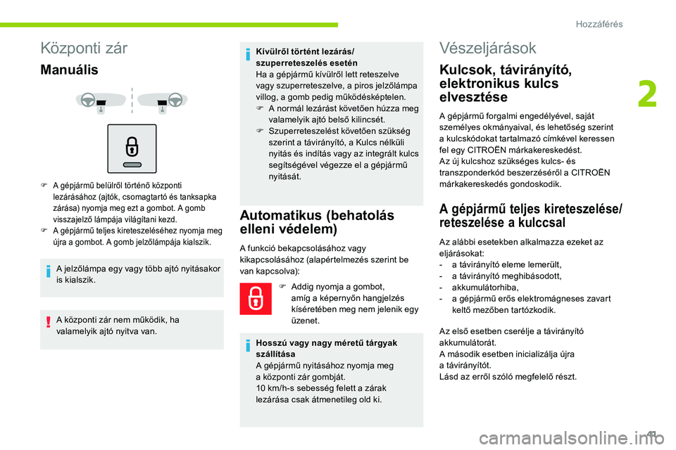 CITROEN C5 AIRCROSS 2020  Kezelési útmutató (in Hungarian) 41
Központi zár
Manuális
F A gépjármű belülről történő központi lezárásához (ajtók, csomagtartó és tanksapka 
zárása) nyomja meg ezt a
  gombot. A gomb 
visszajelző lámpája vil