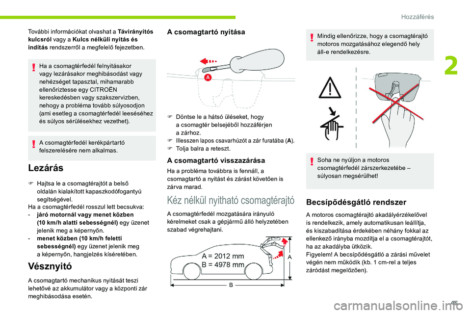 CITROEN C5 AIRCROSS 2020  Kezelési útmutató (in Hungarian) 45
További információkat olvashat a Távirányítós 
k ulcsról  vagy a
  Kulcs nélküli nyitás és 
indítás  rendszerről a
  megfelelő fejezetben.
Ha a
  csomagtér fedél felnyitásakor 
v