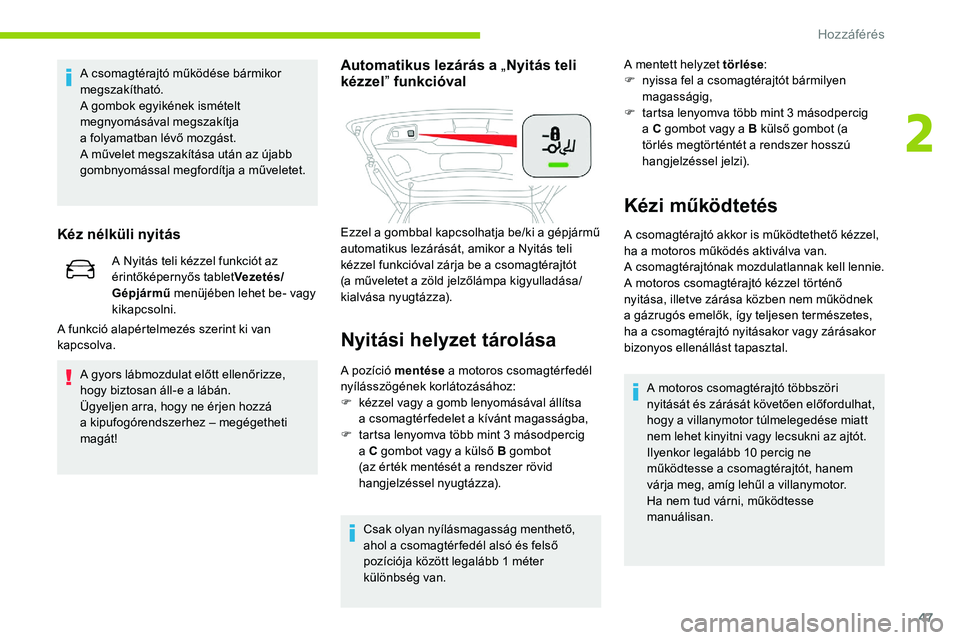 CITROEN C5 AIRCROSS 2020  Kezelési útmutató (in Hungarian) 47
A csomagtérajtó működése bármikor 
megszakítható.
A gombok egyikének ismételt 
megnyomásával megszakítja 
a  folyamatban lévő mozgást.
A művelet megszakítása után az újabb 
gom
