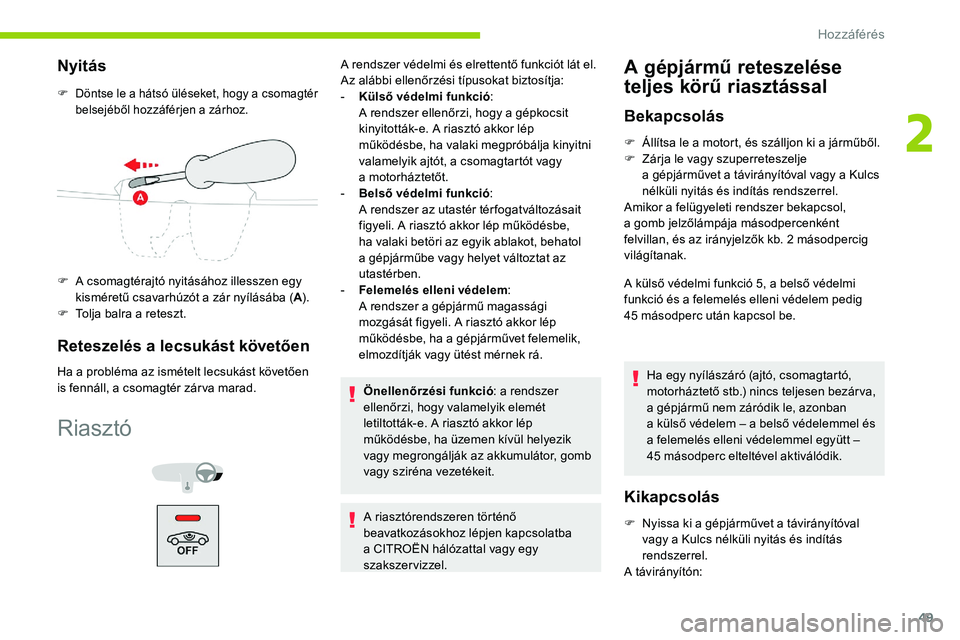 CITROEN C5 AIRCROSS 2020  Kezelési útmutató (in Hungarian) 49
Nyitás
F Döntse le a h átsó üléseket, hogy a  c somagtér 
belsejéből hozzáférjen a   zárhoz.
F A csomagtérajtó nyitásához illesszen egy kisméretű csavarhúzót a   zár nyílásá