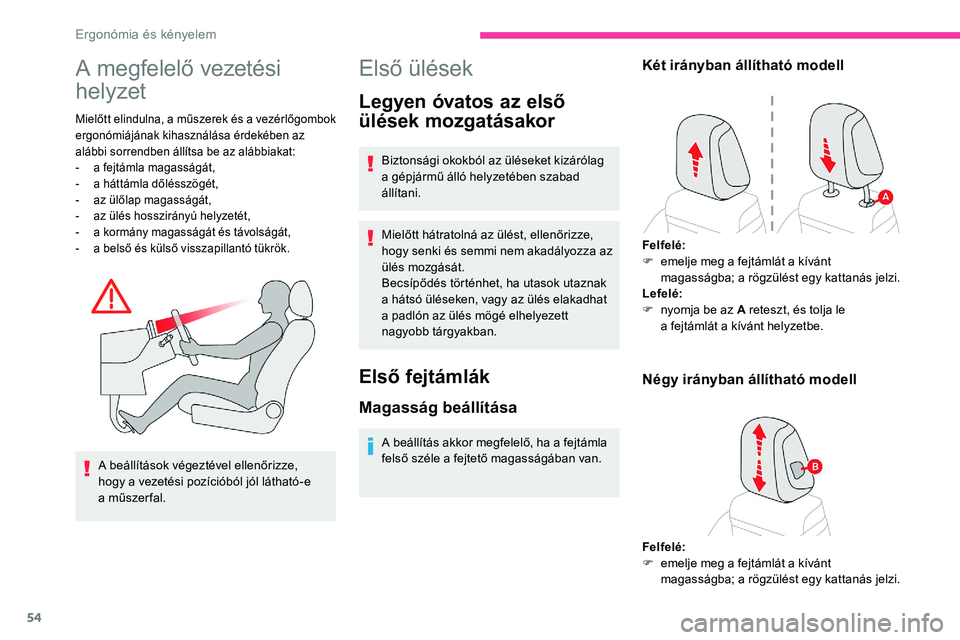 CITROEN C5 AIRCROSS 2020  Kezelési útmutató (in Hungarian) 54
A megfelelő vezetési 
helyzet
Mielőtt elindulna, a műszerek és a vezérlőgombok 
ergonómiájának kihasználása érdekében az 
alábbi sorrendben állítsa be az alábbiakat:
-
 a

 fejtá
