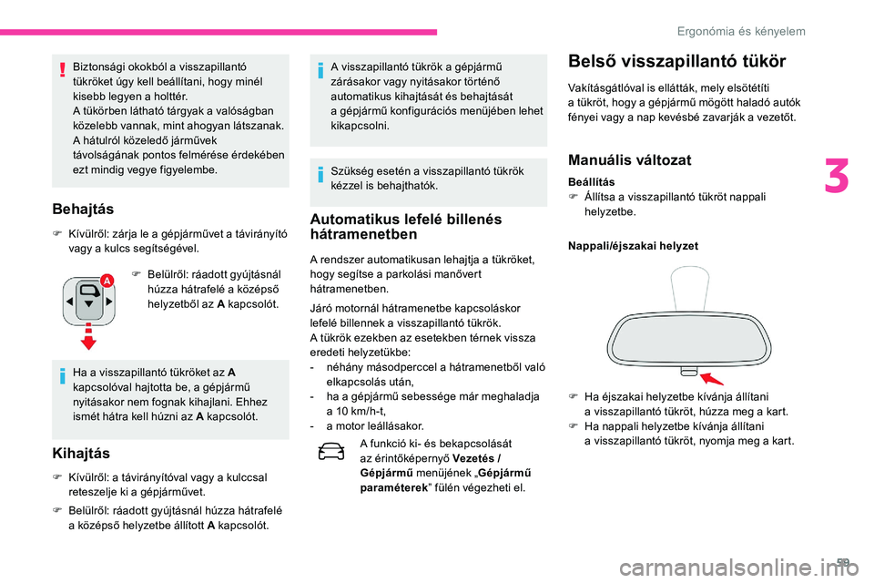 CITROEN C5 AIRCROSS 2020  Kezelési útmutató (in Hungarian) 59
Biztonsági okokból a visszapillantó 
t ükröket úgy kell beállítani, hogy minél 
kisebb legyen a
  holttér.
A tükörben látható tárgyak a
  valóságban 
közelebb vannak, mint ahogyan