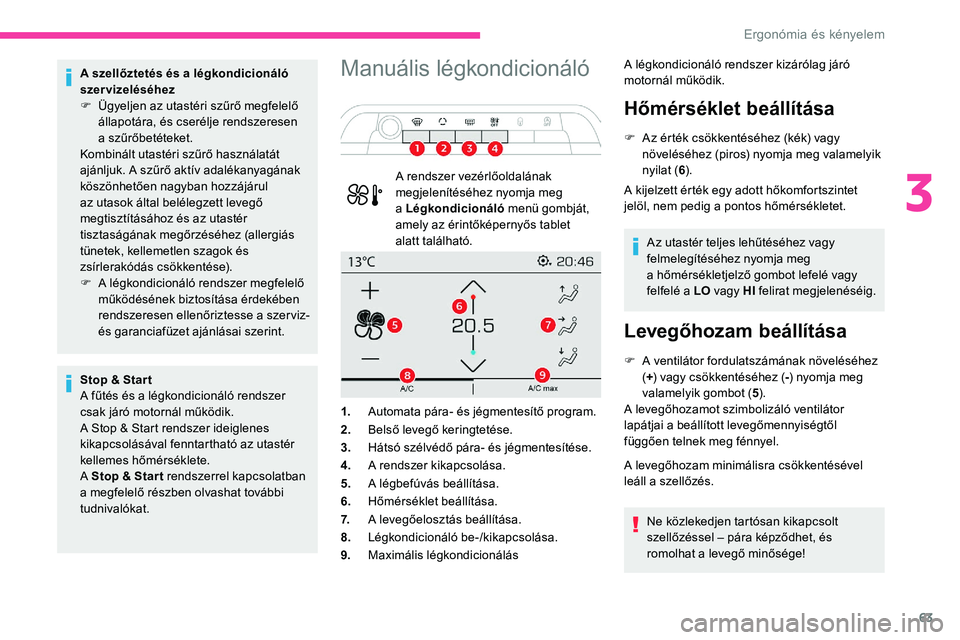 CITROEN C5 AIRCROSS 2020  Kezelési útmutató (in Hungarian) 63
A szellőztetés és a légkondicionáló 
sz ervizeléséhez
F
 
Ü
 gyeljen az utastéri szűrő megfelelő 
állapotára, és cserélje rendszeresen 
a
 s

zűrőbetéteket.
Kombinált utastéri