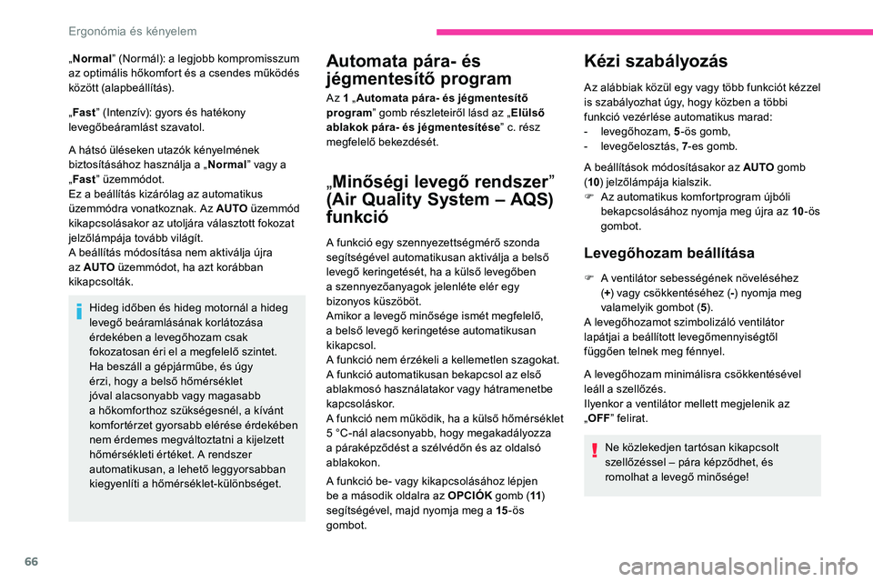 CITROEN C5 AIRCROSS 2020  Kezelési útmutató (in Hungarian) 66
„Normal ” (Normál): a legjobb kompromisszum 
az optimális hőkomfort és a   csendes működés 
között (alapbeállítás).
„ Fast ” (Intenzív): gyors és hatékony 
levegőbeáramlás