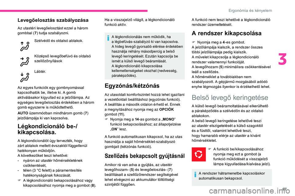 CITROEN C5 AIRCROSS 2020  Kezelési útmutató (in Hungarian) 67
Levegőelosztás szabályozása
Az utastéri levegőelosztást ezzel a három 
g ombbal ( 7) tudja szabályozni.
Szélvédő és oldalsó ablakok.
Középső levegőbefúvó és oldalsó 
szellőz