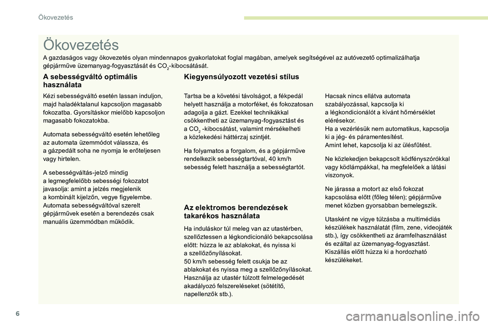 CITROEN C5 AIRCROSS 2020  Kezelési útmutató (in Hungarian) 6
Utasként ne vigye túlzásba a multimédiás 
k észülékek használatát (film, zene, videojáték 
stb.), így csökkentheti az áramfelhasználást 
és ezáltal az üzemanyag-fogyasztást.
Kis