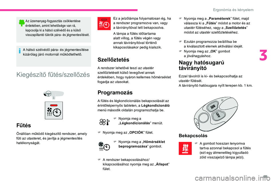 CITROEN C5 AIRCROSS 2020  Kezelési útmutató (in Hungarian) 69
Az üzemanyag-fogyasztás csökkentése 
érdekében, amint lehetősége van rá, 
kapcsolja ki a  hátsó szélvédő és a   külső 
visszapillantó tükrök pára- és jégmentesítését.
A h