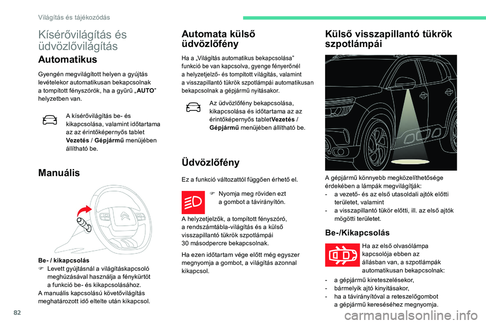 CITROEN C5 AIRCROSS 2020  Kezelési útmutató (in Hungarian) 82
Kísérővilágítás és 
üdvözlővilágítás
Automatikus
Gyengén megvilágított helyen a gyújtás 
l evételekor automatikusan bekapcsolnak 
a
  tompított fényszórók, ha a   gyűrű „
