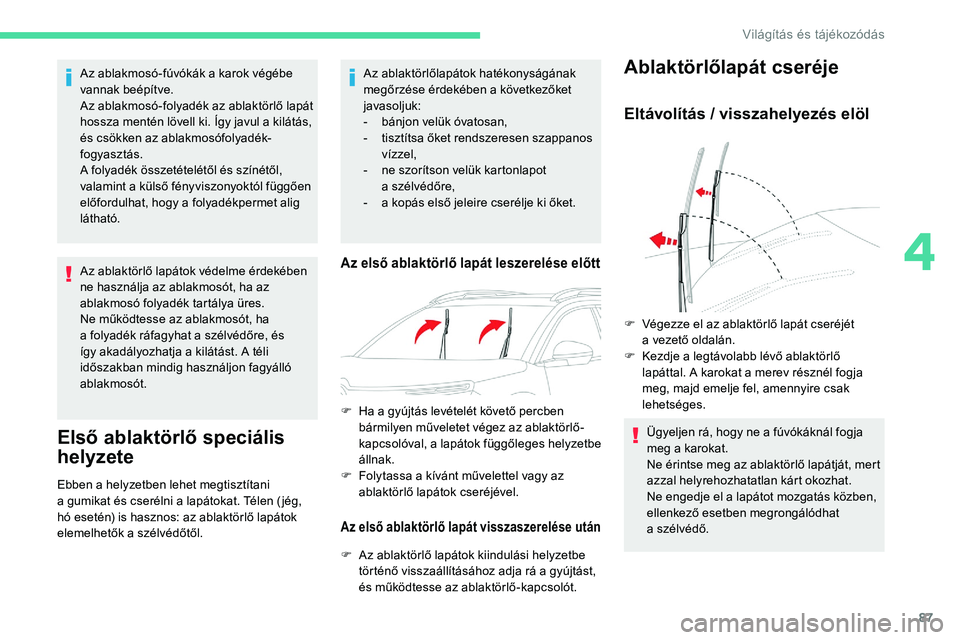 CITROEN C5 AIRCROSS 2020  Kezelési útmutató (in Hungarian) 87
Az ablakmosó-fúvókák a karok végébe 
v annak beépítve.
Az ablakmosó-folyadék az ablaktörlő lapát 
hossza mentén lövell ki. Így javul a
  kilátás, 
és csökken az ablakmosófolyad
