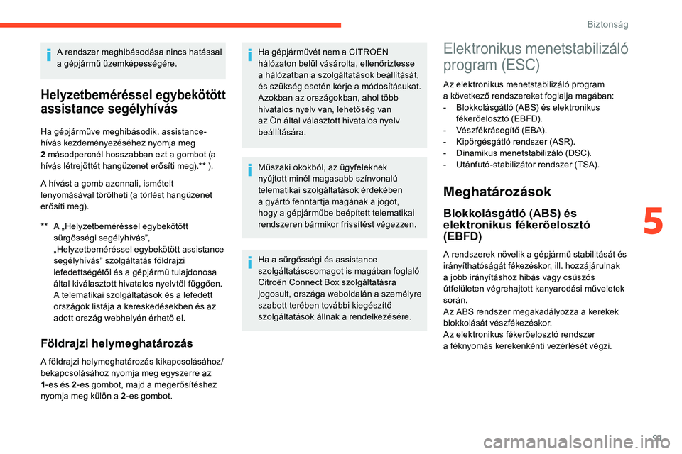 CITROEN C5 AIRCROSS 2020 Kezelési útmutató (in Hungarian) 91
A rendszer meghibásodása nincs hatással
a gépjármű üzemképességére.
Helyzetbeméréssel egybekötött
assistance segélyhívás
** A „Helyzetbeméréssel egybekötött sürgősségi CITROEN C5 AIRCROSS 2020 Kezelési útmutató (in Hungarian) 91
A rendszer meghibásodása nincs hatással
a gépjármű üzemképességére.
Helyzetbeméréssel egybekötött
assistance segélyhívás
** A „Helyzetbeméréssel egybekötött sürgősségi