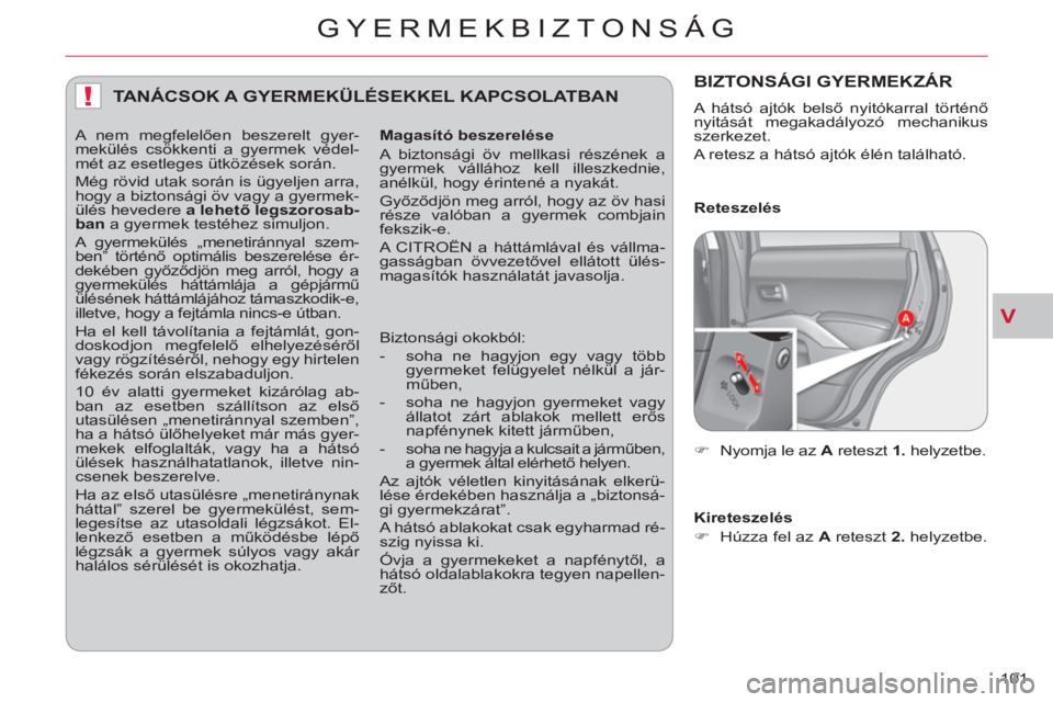CITROEN C-CROSSER 2012  Kezelési útmutató (in Hungarian) V
!
GYERMEKBIZTONSÁG
101 
TANÁCSOK A GYERMEKÜLÉSEKKEL KAPCSOLATBAN
   
Magasító beszerelése 
  A biztonsági öv mellkasi részének a 
gyermek vállához kell illeszkednie, 
anélkül, hogy é