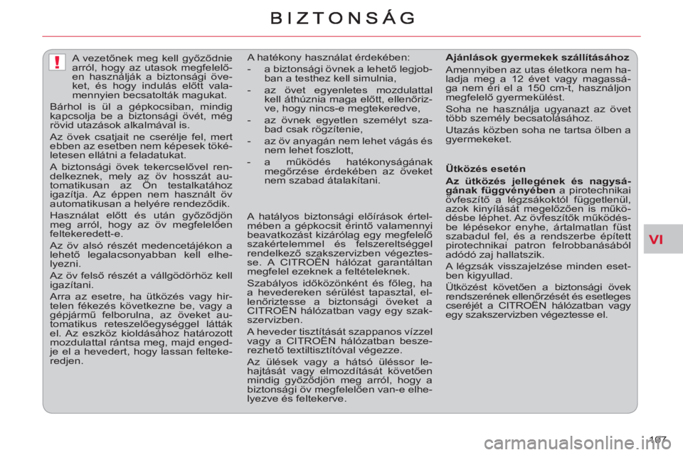 CITROEN C-CROSSER 2012  Kezelési útmutató (in Hungarian) VI
!
107     
 
 
 
 
A vezetőnek meg kell győződnie 
arról, hogy az utasok megfelelő-
en használják a biztonsági öve-
ket, és hogy indulás előtt vala-
mennyien becsatolták magukat. 
  B