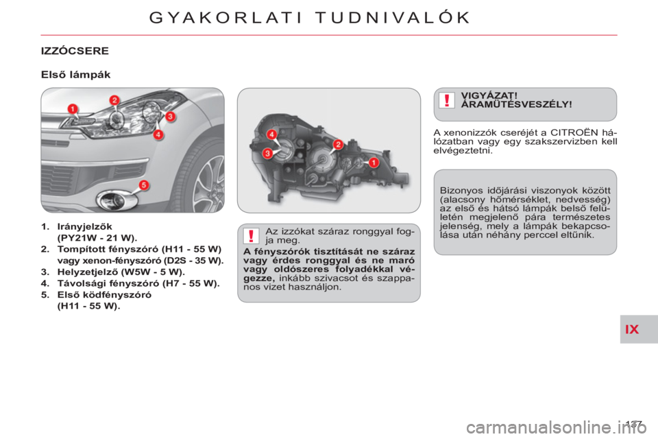 CITROEN C-CROSSER 2012  Kezelési útmutató (in Hungarian) IX
!
!
GYA KORLATI TUDNIVALÓK
137 
IZZÓCSERE  
 
 
Az izzókat száraz ronggyal fog-
ja meg. 
   
A fényszórók tisztítását ne száraz 
vagy érdes ronggyal és ne maró 
vagy oldószeres folya
