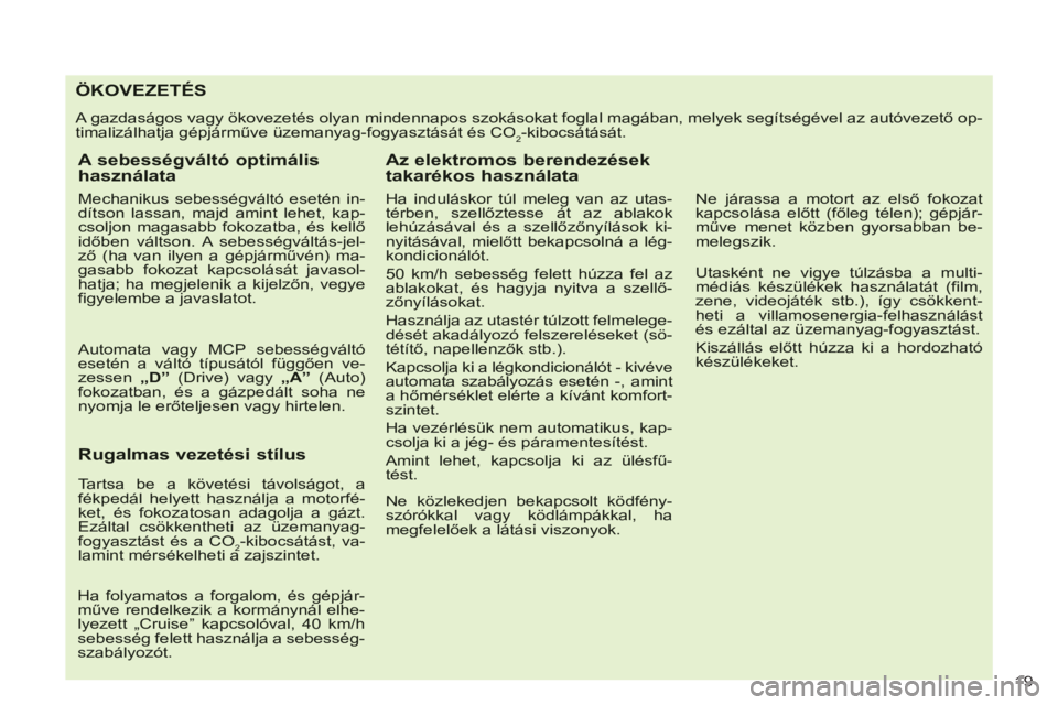 CITROEN C-CROSSER 2012  Kezelési útmutató (in Hungarian) 19 
ÖKOVEZETÉS 
 A gazdaságos vagy ökovezetés olyan mindennapos szokásokat foglal magában, melyek segítségével az autóvezető op-timalizálhatja gépjárműve üzemanyag-fogyasztását és 