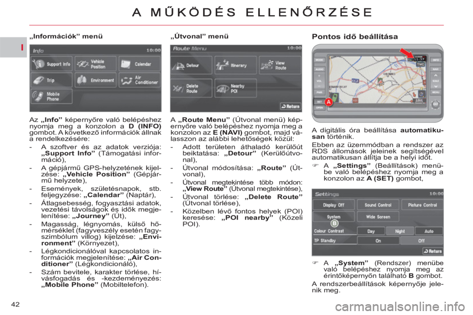 CITROEN C-CROSSER 2012  Kezelési útmutató (in Hungarian) I
42
Pontos idő beállítása 
 
A digitális óra beállítása  automatiku-
san 
 történik. 
  Ebben az üzemmódban a rendszer az 
RDS állomások jeleinek segítségével 
automatikusan állít