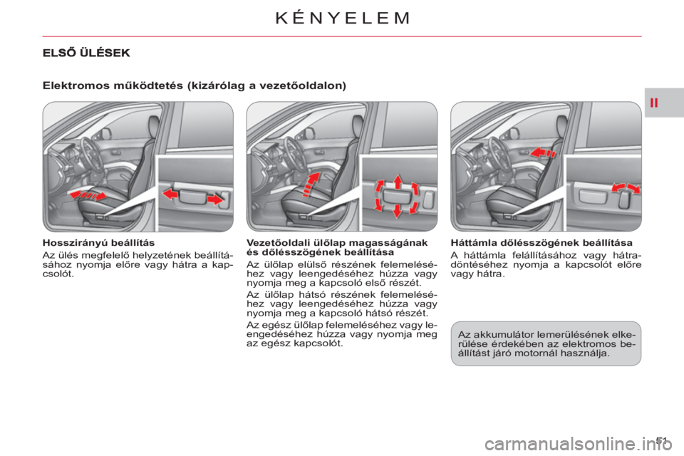 CITROEN C-CROSSER 2012 Kezelési útmutató (in Hungarian) II
KÉNYELEM
51
Elektromos működtetés (kizárólag a vezetőoldalon)
Hosszirányú beállítás
Az ülés megfelelő helyzetének beállítá-
sához nyomja előre vagy hátra a kap-
cs CITROEN C-CROSSER 2012 Kezelési útmutató (in Hungarian) II
KÉNYELEM
51
Elektromos működtetés (kizárólag a vezetőoldalon)
Hosszirányú beállítás
Az ülés megfelelő helyzetének beállítá-
sához nyomja előre vagy hátra a kap-
cs