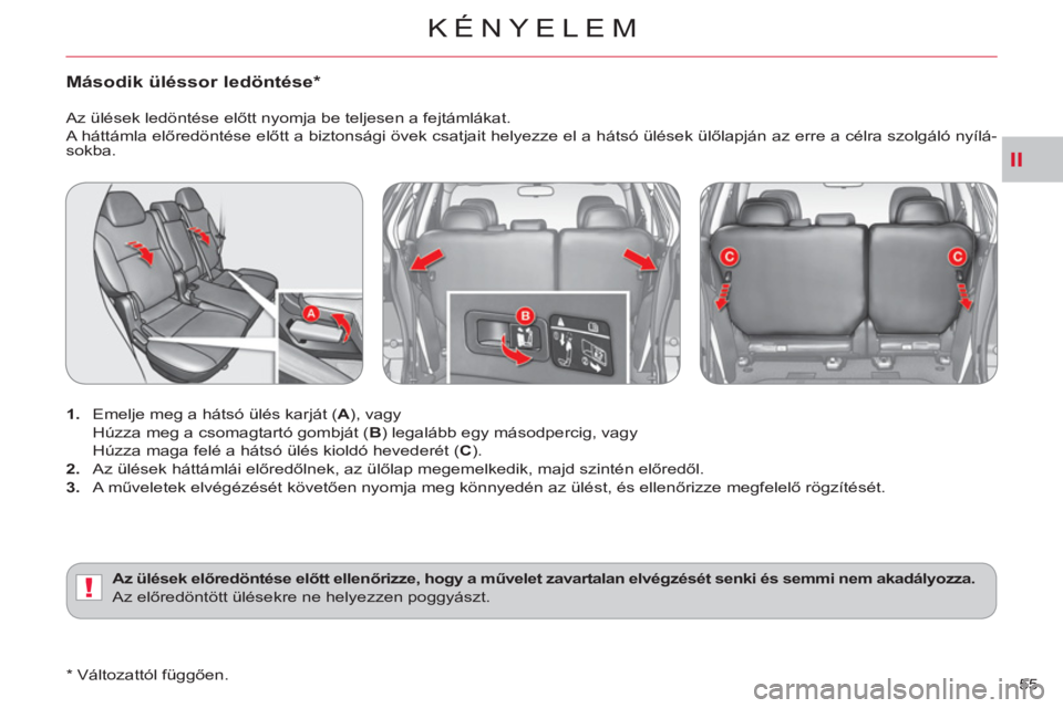 CITROEN C-CROSSER 2012 Kezelési útmutató (in Hungarian) II
!
KÉNYELEM
55
Második üléssor ledöntése
*
1.
Emelje meg a hátsó ülés karját ( A
), vagy
Húzza meg a csomagtartó gombját ( B
) legalább egy másodpercig, v CITROEN C-CROSSER 2012 Kezelési útmutató (in Hungarian) II
!
KÉNYELEM
55
Második üléssor ledöntése
*
1.
Emelje meg a hátsó ülés karját ( A
), vagy
Húzza meg a csomagtartó gombját ( B
) legalább egy másodpercig, v