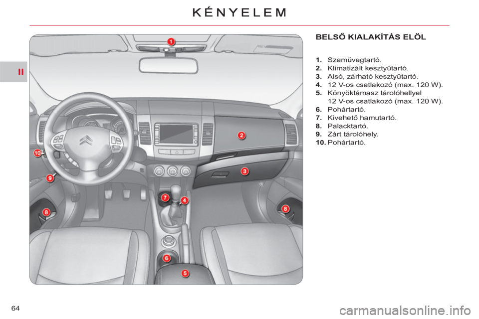 CITROEN C-CROSSER 2012  Kezelési útmutató (in Hungarian) II
64
BELSŐ KIALAKÍTÁS ELÖL
 
 
 
 
1. 
 Szemüvegtartó. 
   
2. 
 Klimatizált kesztyűtartó. 
   
3. 
  Alsó, zárható kesztyűtartó. 
   
4. 
  12 V-os csatlakozó (max. 120 W). 
   
5. 
 