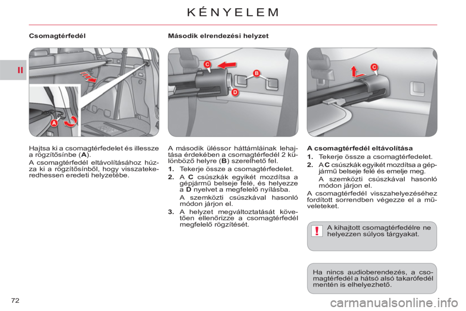 CITROEN C-CROSSER 2012  Kezelési útmutató (in Hungarian) II
!
KÉNYELEM
72   
Második elrendezési helyzet 
  A második üléssor háttámláinak lehaj-
tása érdekében a csomagtérfedél 2 kü-
lönböző helyre ( B 
) szerelhető fel. 
   
 
1. 
  Tek