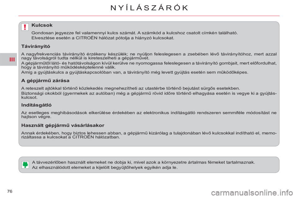 CITROEN C-CROSSER 2012  Kezelési útmutató (in Hungarian) III
!
NYÍLÁSZÁRÓK
76
   
 
 
 
 
 
 
 
A távvezérlőben használt elemeket ne dobja ki, mivel azok a környezetre ártalmas fémeket tartalmaznak. 
  Az elhasználódott elemeket a kijelölt beg