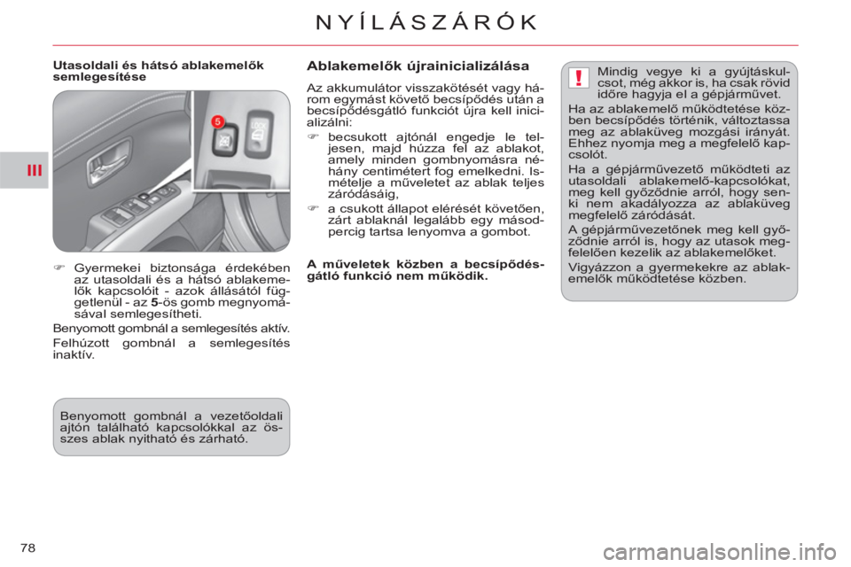 CITROEN C-CROSSER 2012  Kezelési útmutató (in Hungarian) III
!
NYÍLÁSZÁRÓK
78
   
Utasoldali és hátsó ablakemelők 
semlegesítése    
Ablakemelők újrainicializálása 
 
Az akkumulátor visszakötését vagy há-
rom egymást követő becsípőd