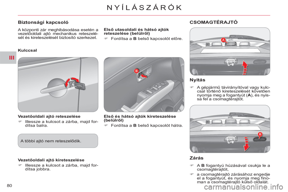 CITROEN C-CROSSER 2012  Kezelési útmutató (in Hungarian) III
NYÍLÁSZÁRÓK
80
   
Nyitás 
 
 
 
�) 
 A gépjármű távirányítóval vagy kulc-
csal történő kireteszelését követően 
nyomja meg a fogantyút ( A 
), és nyis-
sa fel a csomagtérajt