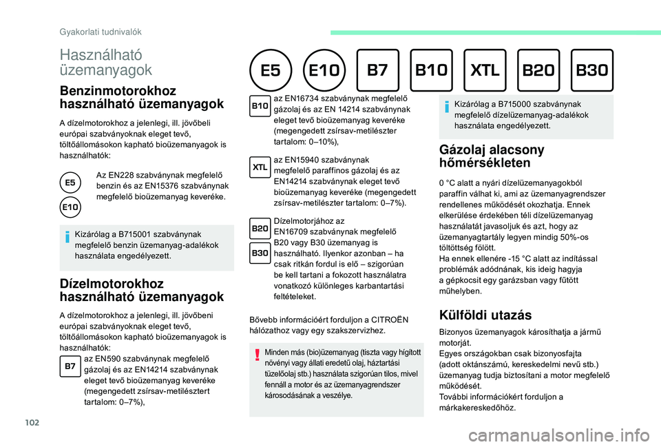 CITROEN C-ELYSÉE 2018 Kezelési útmutató (in Hungarian) 102
Használható
üzemanyagok
Benzinmotorokhoz
használható üzemanyagok
A dízelmotorokhoz a jelenlegi, ill. jövőbeli
európai szabványoknak eleget tevő,
töltőállomásokon kapható bioü CITROEN C-ELYSÉE 2018 Kezelési útmutató (in Hungarian) 102
Használható
üzemanyagok
Benzinmotorokhoz
használható üzemanyagok
A dízelmotorokhoz a jelenlegi, ill. jövőbeli
európai szabványoknak eleget tevő,
töltőállomásokon kapható bioü