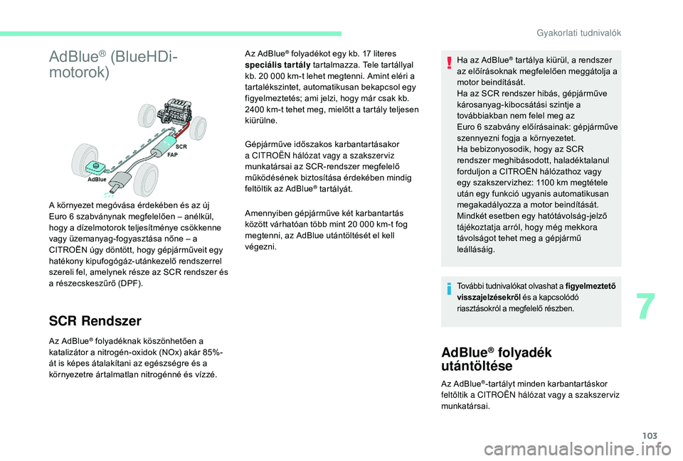 CITROEN C-ELYSÉE 2018 Kezelési útmutató (in Hungarian) 103
AdBlue® (BlueHDi-
motorok)
SCR Rendszer
Az AdBlue® folyadéknak köszönhetően a
katalizátor a nitrogén-oxidok (NOx) akár 85%-
át is képes átalakítani az egészségre és a
környezetr CITROEN C-ELYSÉE 2018 Kezelési útmutató (in Hungarian) 103
AdBlue® (BlueHDi-
motorok)
SCR Rendszer
Az AdBlue® folyadéknak köszönhetően a
katalizátor a nitrogén-oxidok (NOx) akár 85%-
át is képes átalakítani az egészségre és a
környezetr