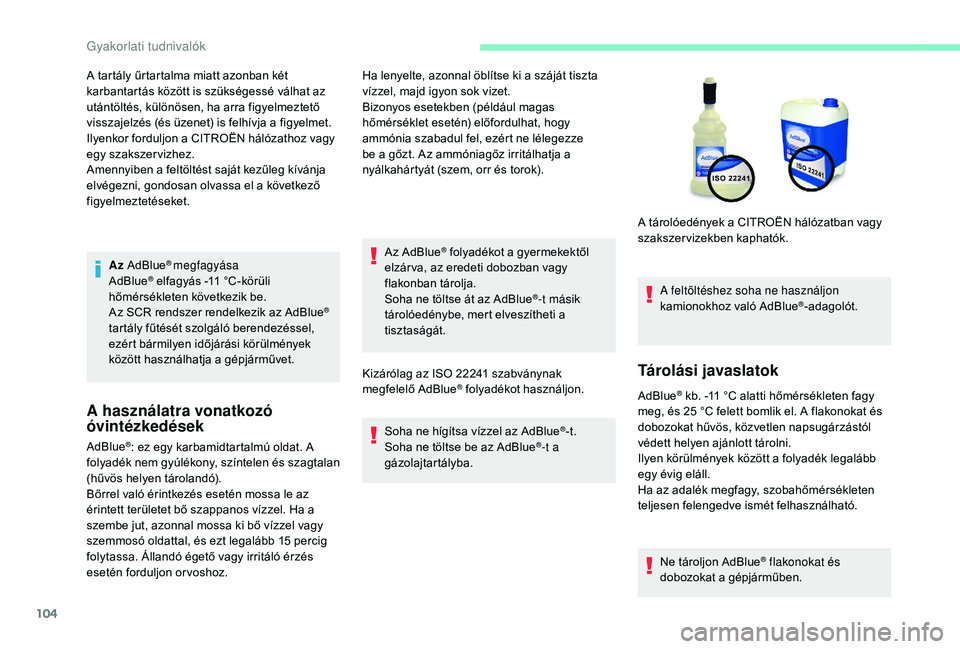 CITROEN C-ELYSÉE 2018 Kezelési útmutató (in Hungarian) 104
Az AdBlue® megfagyása
AdBlue® elfagyás -11 °C-körüli
h
őmérsékleten következik be.
Az SCR rendszer rendelkezik az AdBlue
®
tartály fűtését szolgáló berendezéssel,
ezért bár CITROEN C-ELYSÉE 2018 Kezelési útmutató (in Hungarian) 104
Az AdBlue® megfagyása
AdBlue® elfagyás -11 °C-körüli
h
őmérsékleten következik be.
Az SCR rendszer rendelkezik az AdBlue
®
tartály fűtését szolgáló berendezéssel,
ezért bár