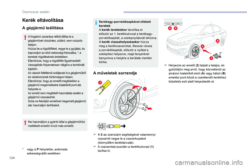 CITROEN C-ELYSÉE 2018 Kezelési útmutató (in Hungarian) 124
Kerék eltávolítása
A gépjármű leállítása
* vagy a P helyzetbe, automata sebességváltó esetében
A forgalom zavarása nélkül állítsa le a
gépjárművet vízszintes, szilárd, nem CITROEN C-ELYSÉE 2018 Kezelési útmutató (in Hungarian) 124
Kerék eltávolítása
A gépjármű leállítása
* vagy a P helyzetbe, automata sebességváltó esetében
A forgalom zavarása nélkül állítsa le a
gépjárművet vízszintes, szilárd, nem