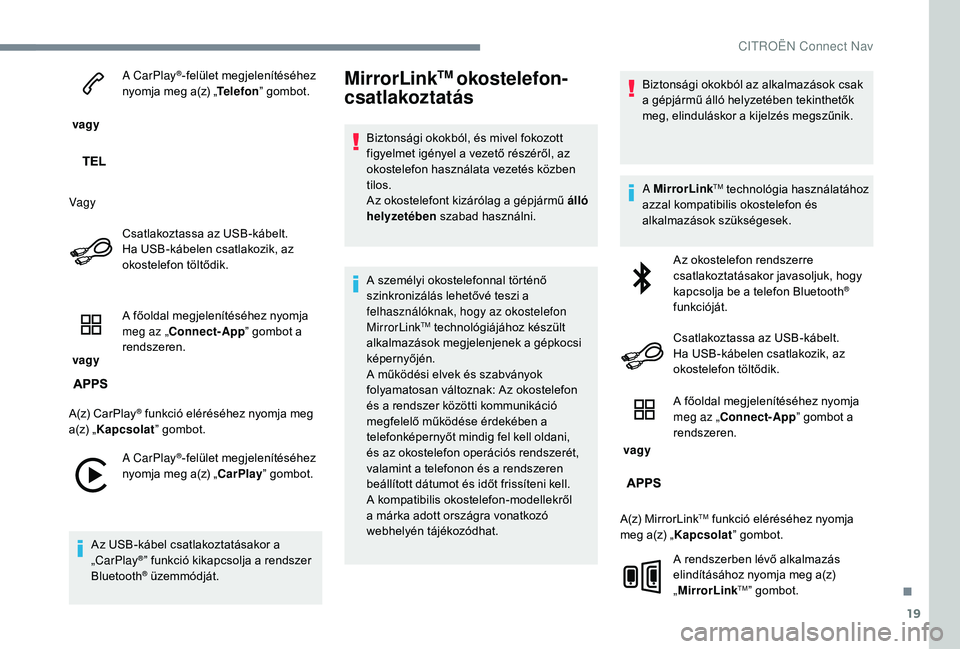 CITROEN C-ELYSÉE 2018 Kezelési útmutató (in Hungarian) 19
vagy A CarPlay
®-felület megjelenítéséhez
nyomja meg a(z) „ Telefon” gombot.
Vagy Csatlakoztassa az USB-kábelt.
Ha USB-kábelen csatlakozik, az
okostelefon töltődik.
vagy A főold CITROEN C-ELYSÉE 2018 Kezelési útmutató (in Hungarian) 19
vagy A CarPlay
®-felület megjelenítéséhez
nyomja meg a(z) „ Telefon” gombot.
Vagy Csatlakoztassa az USB-kábelt.
Ha USB-kábelen csatlakozik, az
okostelefon töltődik.
vagy A főold