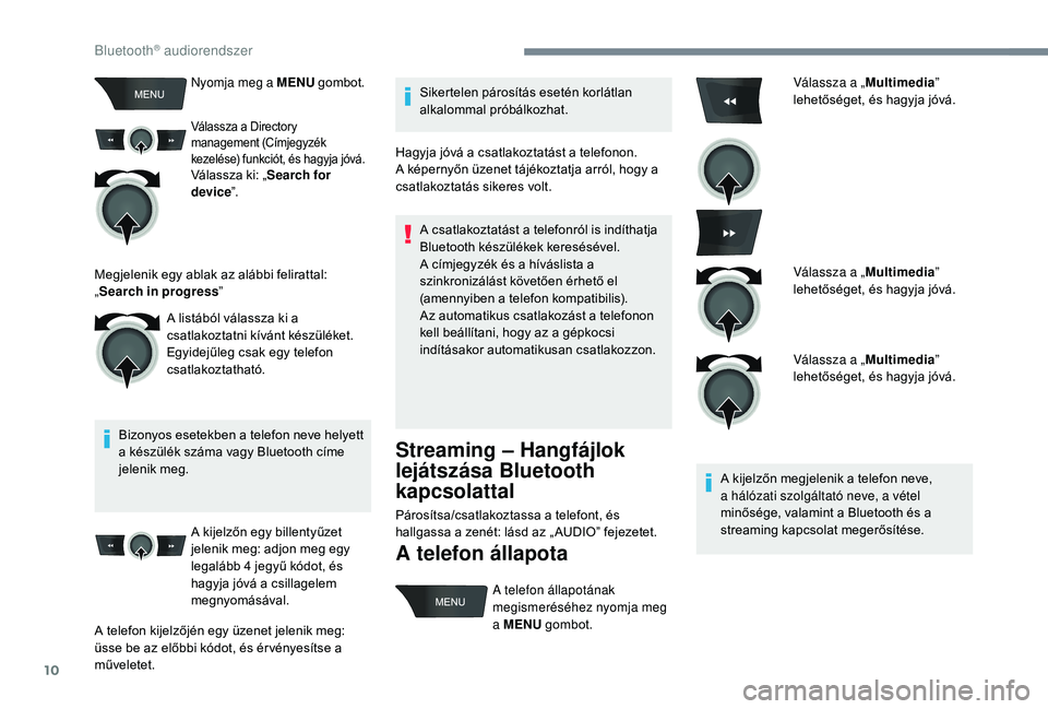 CITROEN C-ELYSÉE 2018 Kezelési útmutató (in Hungarian) 10
Nyomja meg a MENU gombot.
Válassza a Directory
management (Címjegyzék
kezelése) funkciót, és hagyja jóvá.
Válassza ki: „Search for
device ”.
Bizonyos esetekben a telefon neve helyet CITROEN C-ELYSÉE 2018 Kezelési útmutató (in Hungarian) 10
Nyomja meg a MENU gombot.
Válassza a Directory
management (Címjegyzék
kezelése) funkciót, és hagyja jóvá.
Válassza ki: „Search for
device ”.
Bizonyos esetekben a telefon neve helyet