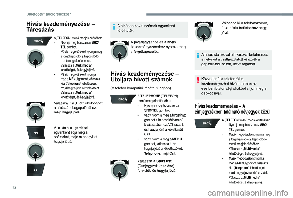 CITROEN C-ELYSÉE 2018 Kezelési útmutató (in Hungarian) 12
Hívás kezdeményezése –
Tá r c s á z á sA hibásan bevitt számok egyenként
törölhetők.A jóváhagyáshoz és a hívás
kezdeményezéséhez nyomja meg
a forgókapcsolót.
Hívás k CITROEN C-ELYSÉE 2018 Kezelési útmutató (in Hungarian) 12
Hívás kezdeményezése –
Tá r c s á z á sA hibásan bevitt számok egyenként
törölhetők.A jóváhagyáshoz és a hívás
kezdeményezéséhez nyomja meg
a forgókapcsolót.
Hívás k