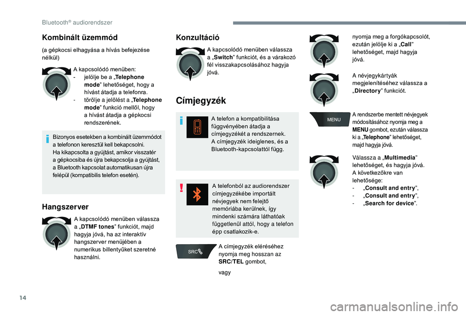 CITROEN C-ELYSÉE 2018 Kezelési útmutató (in Hungarian) 14
Kombinált üzemmód
(a gépkocsi elhagyása a hívás befejezése
nélkül)A kapcsolódó menüben:
-
j
elölje be a „Telephone
mode ” lehetőséget, hogy a
hívást átadja a telefonra. CITROEN C-ELYSÉE 2018 Kezelési útmutató (in Hungarian) 14
Kombinált üzemmód
(a gépkocsi elhagyása a hívás befejezése
nélkül)A kapcsolódó menüben:
-
j
elölje be a „Telephone
mode ” lehetőséget, hogy a
hívást átadja a telefonra.