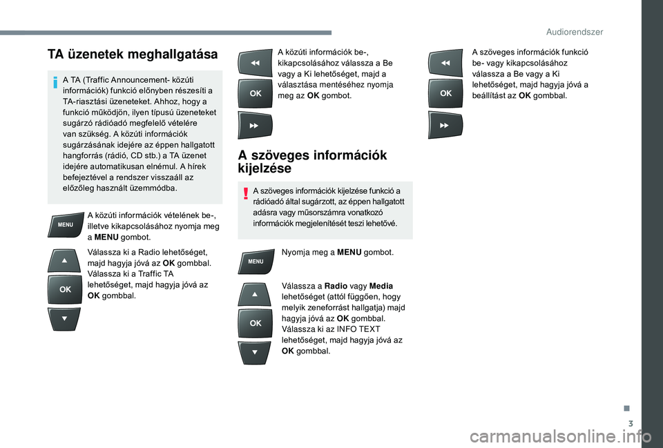 CITROEN C-ELYSÉE 2018 Kezelési útmutató (in Hungarian) 3
TA üzenetek meghallgatása
A TA (Traffic Announcement- közúti
információk) funkció előnyben részesíti a
TA-riasztási üzeneteket. Ahhoz, hogy a
funkció működjön, ilyen típusú üze CITROEN C-ELYSÉE 2018 Kezelési útmutató (in Hungarian) 3
TA üzenetek meghallgatása
A TA (Traffic Announcement- közúti
információk) funkció előnyben részesíti a
TA-riasztási üzeneteket. Ahhoz, hogy a
funkció működjön, ilyen típusú üze