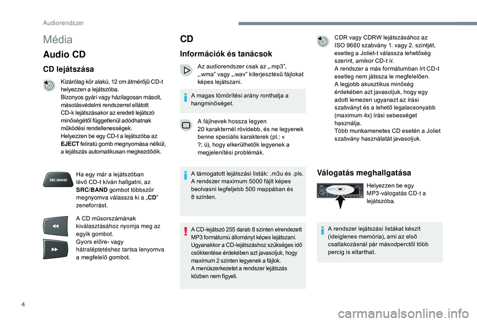 CITROEN C-ELYSÉE 2018 Kezelési útmutató (in Hungarian) 4
Média
Audio CD
CD lejátszása
Kizárólag kör alakú, 12 cm átmérőjű CD-t
h elyezzen a lejátszóba.
Bizonyos gyári vagy házilagosan másolt,
másolásvédelmi rendszerrel ellátott
CD-k CITROEN C-ELYSÉE 2018 Kezelési útmutató (in Hungarian) 4
Média
Audio CD
CD lejátszása
Kizárólag kör alakú, 12 cm átmérőjű CD-t
h elyezzen a lejátszóba.
Bizonyos gyári vagy házilagosan másolt,
másolásvédelmi rendszerrel ellátott
CD-k