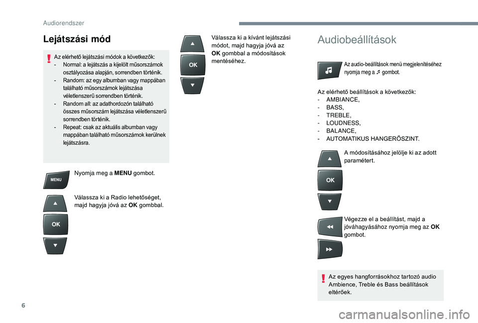 CITROEN C-ELYSÉE 2018 Kezelési útmutató (in Hungarian) 6
Nyomja meg a MENU gombot.
Válassza ki a Radio lehetőséget,
majd hagyja jóvá az OK gombbal.
Audiobeállítások
Az audio-beállítások menü megjelenítéséhez
nyomja meg a ¯ gombot.
Az eg CITROEN C-ELYSÉE 2018 Kezelési útmutató (in Hungarian) 6
Nyomja meg a MENU gombot.
Válassza ki a Radio lehetőséget,
majd hagyja jóvá az OK gombbal.
Audiobeállítások
Az audio-beállítások menü megjelenítéséhez
nyomja meg a ¯ gombot.
Az eg