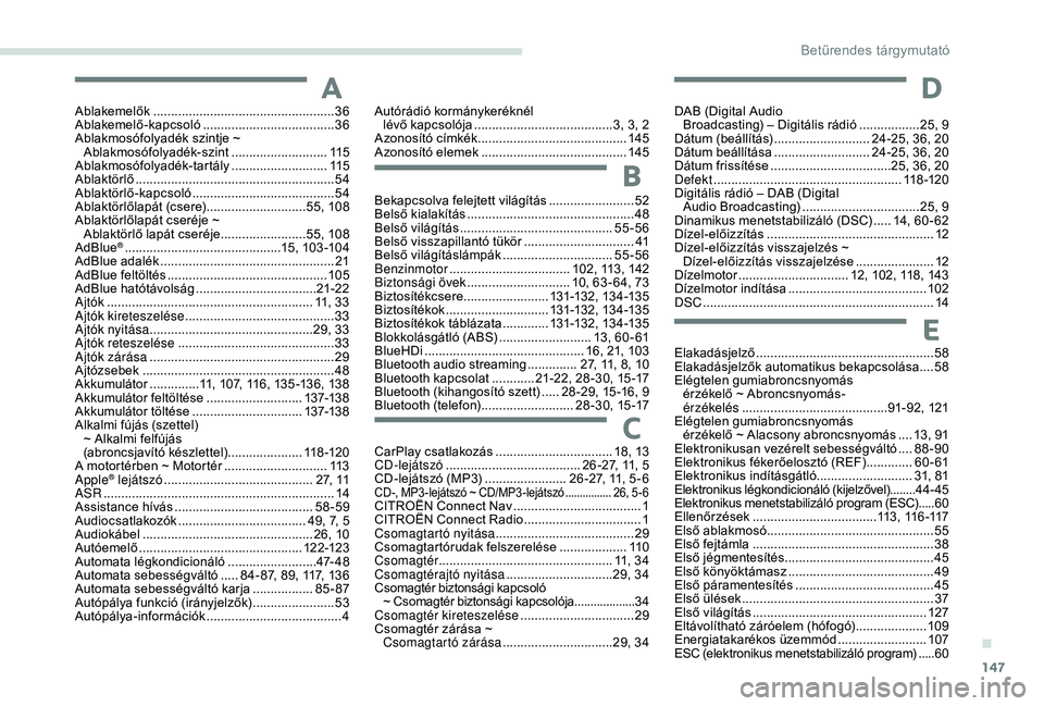 CITROEN C-ELYSÉE 2018 Kezelési útmutató (in Hungarian) 147
Ablakemelők ...................................................36
Ablakemelő-kapcsoló ..................................... 36
A
blakmosófolyadék szintje ~
Ablakmosófolyadék-szint
....... CITROEN C-ELYSÉE 2018 Kezelési útmutató (in Hungarian) 147
Ablakemelők ...................................................36
Ablakemelő-kapcsoló ..................................... 36
A
blakmosófolyadék szintje ~
Ablakmosófolyadék-szint
.......