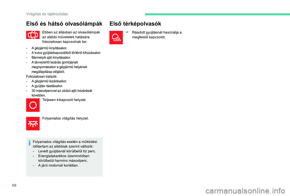 CITROEN C-ELYSÉE 2018 Kezelési útmutató (in Hungarian) 56
Első és hátsó olvasólámpák
Ebben az állásban az olvasólámpák
az alábbi műveletek hatására
fokozatosan kapcsolnak be:
Folyamatos világítás esetén a működési
időtartam az a CITROEN C-ELYSÉE 2018 Kezelési útmutató (in Hungarian) 56
Első és hátsó olvasólámpák
Ebben az állásban az olvasólámpák
az alábbi műveletek hatására
fokozatosan kapcsolnak be:
Folyamatos világítás esetén a működési
időtartam az a