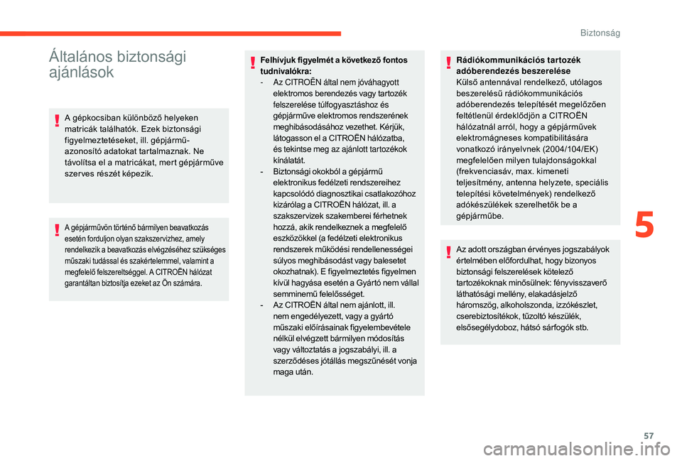 CITROEN C-ELYSÉE 2018 Kezelési útmutató (in Hungarian) 57
Általános biztonsági
ajánlások
A gépkocsiban különböző helyeken
matricák találhatók. Ezek biztonsági
figyelmeztetéseket, ill. gépjármű-
azonosító adatokat tartalmaznak. Ne
t CITROEN C-ELYSÉE 2018 Kezelési útmutató (in Hungarian) 57
Általános biztonsági
ajánlások
A gépkocsiban különböző helyeken
matricák találhatók. Ezek biztonsági
figyelmeztetéseket, ill. gépjármű-
azonosító adatokat tartalmaznak. Ne
t