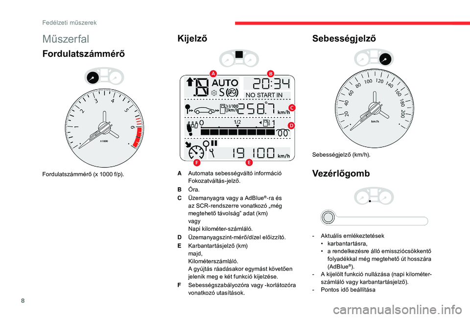 CITROEN C-ELYSÉE 2018  Kezelési útmutató (in Hungarian) 8
Műszer fal
Fordulatszámmérő
Fordulatszámmérő (x 1000 f/p).
Kijelző
AAutomata sebességváltó információ
Fokozatváltás-jelző.
B Óra.
C Üzemanyagra vagy a AdBlue
®-ra és 
az SCR-rend