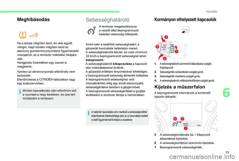 CITROEN C-ELYSÉE 2018 Kezelési útmutató (in Hungarian) 93
Meghibásodás
Ha a lámpa világítani kezd, és vele együtt
villogni, majd szintén világítani kezd az
alacsony gumiabroncsnyomásra figyelmeztető
visszajelző, az a rendszer működési h CITROEN C-ELYSÉE 2018 Kezelési útmutató (in Hungarian) 93
Meghibásodás
Ha a lámpa világítani kezd, és vele együtt
villogni, majd szintén világítani kezd az
alacsony gumiabroncsnyomásra figyelmeztető
visszajelző, az a rendszer működési h