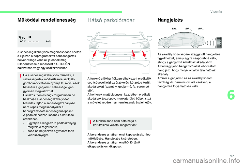 CITROEN C-ELYSÉE 2018 Kezelési útmutató (in Hungarian) 97
Működési rendellenesség
A sebességszabályozó meghibásodása esetén
a kijelzőn a beprogramozott sebességérték
helyén villogó vonalak jelennek meg.
Ellenőriztesse a rendszert a CIT CITROEN C-ELYSÉE 2018 Kezelési útmutató (in Hungarian) 97
Működési rendellenesség
A sebességszabályozó meghibásodása esetén
a kijelzőn a beprogramozott sebességérték
helyén villogó vonalak jelennek meg.
Ellenőriztesse a rendszert a CIT