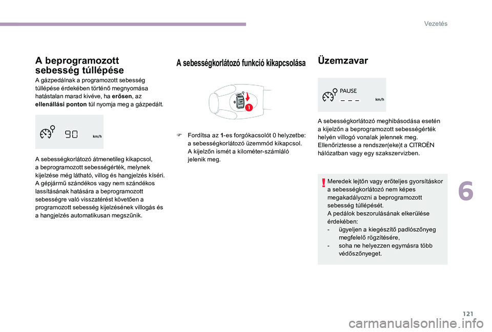 CITROEN C-ELYSÉE 2017 Kezelési útmutató (in Hungarian) 121
A beprogramozott
sebesség túllépése
A gázpedálnak a programozott sebesség
túllépése érdekében történő megnyomása
hatástalan marad kivéve, ha erősen, az
ellenállási ponton CITROEN C-ELYSÉE 2017 Kezelési útmutató (in Hungarian) 121
A beprogramozott
sebesség túllépése
A gázpedálnak a programozott sebesség
túllépése érdekében történő megnyomása
hatástalan marad kivéve, ha erősen, az
ellenállási ponton