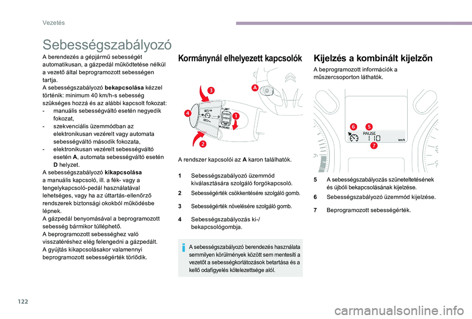 CITROEN C-ELYSÉE 2017 Kezelési útmutató (in Hungarian) 122
Sebességszabályozó
A berendezés a gépjármű sebességét
automatikusan, a gázpedál működtetése nélkül
a vezető által beprogramozott sebességen
tartja.
A sebességszabályozó be CITROEN C-ELYSÉE 2017 Kezelési útmutató (in Hungarian) 122
Sebességszabályozó
A berendezés a gépjármű sebességét
automatikusan, a gázpedál működtetése nélkül
a vezető által beprogramozott sebességen
tartja.
A sebességszabályozó be