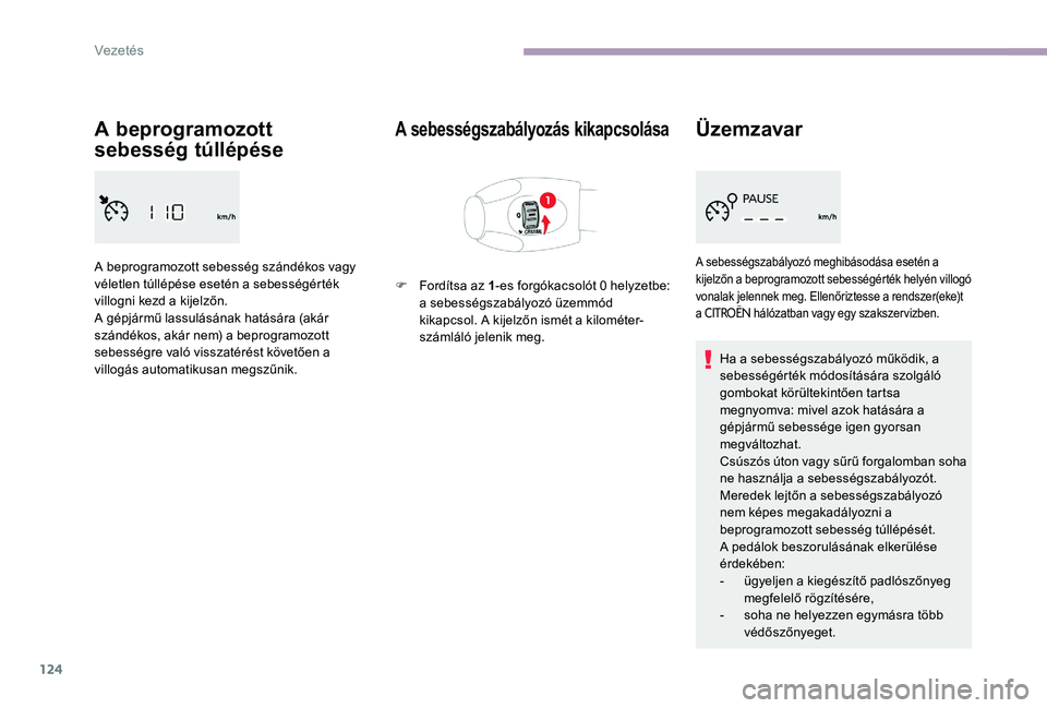 CITROEN C-ELYSÉE 2017 Kezelési útmutató (in Hungarian) 124
A beprogramozott
sebesség túllépése
A beprogramozott sebesség szándékos vagy
véletlen túllépése esetén a sebességérték
villogni kezd a kijelzőn.
A gépjármű lassulásának hat CITROEN C-ELYSÉE 2017 Kezelési útmutató (in Hungarian) 124
A beprogramozott
sebesség túllépése
A beprogramozott sebesség szándékos vagy
véletlen túllépése esetén a sebességérték
villogni kezd a kijelzőn.
A gépjármű lassulásának hat