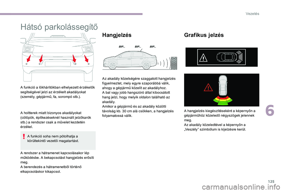 CITROEN C-ELYSÉE 2017 Kezelési útmutató (in Hungarian) 125
Hátsó parkolássegítő
A funkció a lökhárítókban elhelyezett érzékelők
segítségével jelzi az érzékelt akadályokat
(személy, gépjármű, fa, sorompó stb.).
A holtterek miatt b CITROEN C-ELYSÉE 2017 Kezelési útmutató (in Hungarian) 125
Hátsó parkolássegítő
A funkció a lökhárítókban elhelyezett érzékelők
segítségével jelzi az érzékelt akadályokat
(személy, gépjármű, fa, sorompó stb.).
A holtterek miatt b