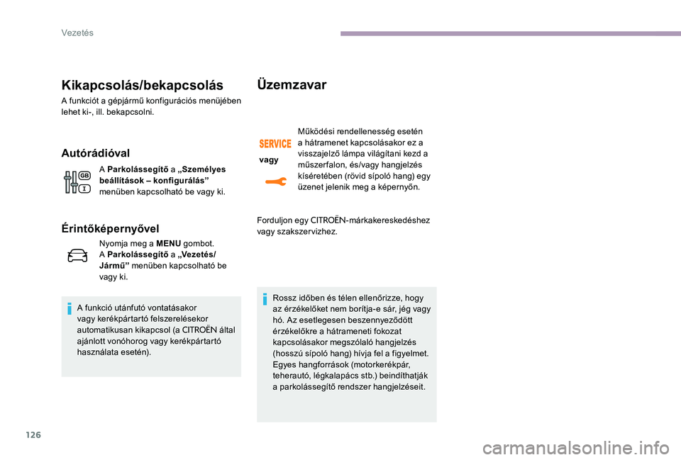 CITROEN C-ELYSÉE 2017 Kezelési útmutató (in Hungarian) 126
Kikapcsolás/bekapcsolás
A funkciót a gépjármű konfigurációs menüjében
lehet ki-, ill. bekapcsolni.
Autórádióval
A Parkolássegítő a „Személyes
beállítások – konfigurálás CITROEN C-ELYSÉE 2017 Kezelési útmutató (in Hungarian) 126
Kikapcsolás/bekapcsolás
A funkciót a gépjármű konfigurációs menüjében
lehet ki-, ill. bekapcsolni.
Autórádióval
A Parkolássegítő a „Személyes
beállítások – konfigurálás