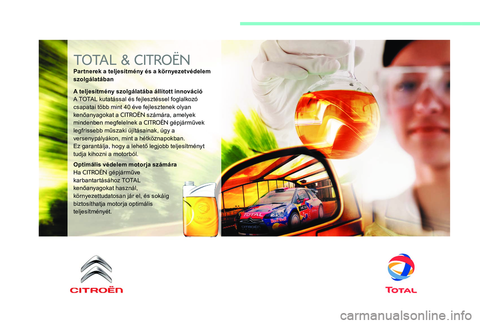CITROEN C-ELYSÉE 2017 Kezelési útmutató (in Hungarian) TOTAL & CITROËN
Par tnerek a teljesítmény és a környezetvédelem
szolgálatában
A teljesítmény szolgálatába állított innováció
A TOTAL kutatással és fejlesztéssel foglalkozó
csapat CITROEN C-ELYSÉE 2017 Kezelési útmutató (in Hungarian) TOTAL & CITROËN
Par tnerek a teljesítmény és a környezetvédelem
szolgálatában
A teljesítmény szolgálatába állított innováció
A TOTAL kutatással és fejlesztéssel foglalkozó
csapat